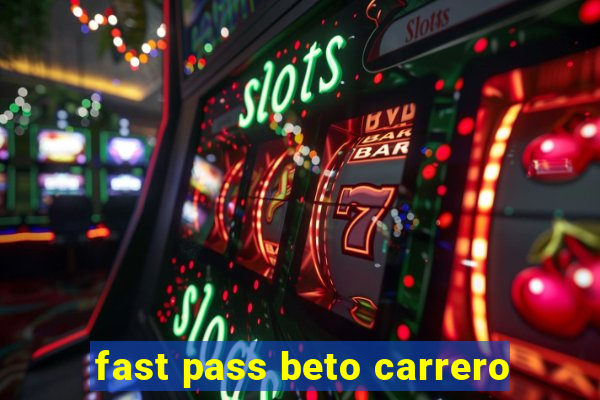 fast pass beto carrero